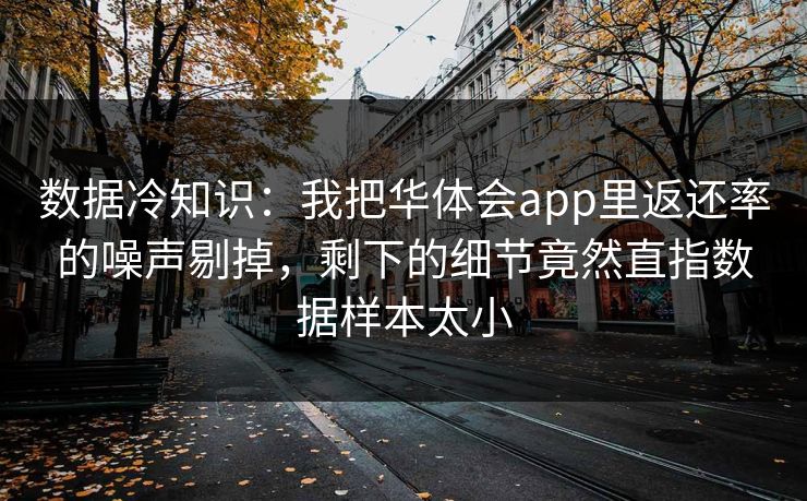 数据冷知识：我把华体会app里返还率的噪声剔掉，剩下的细节竟然直指数据样本太小