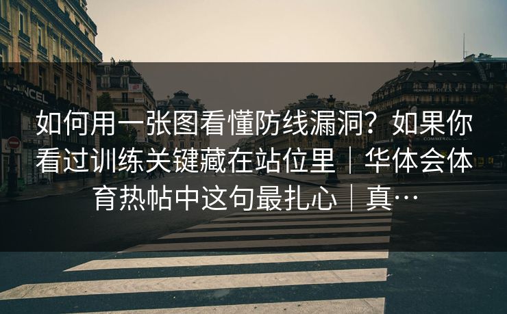 如何用一张图看懂防线漏洞？如果你看过训练关键藏在站位里｜华体会体育热帖中这句最扎心｜真…