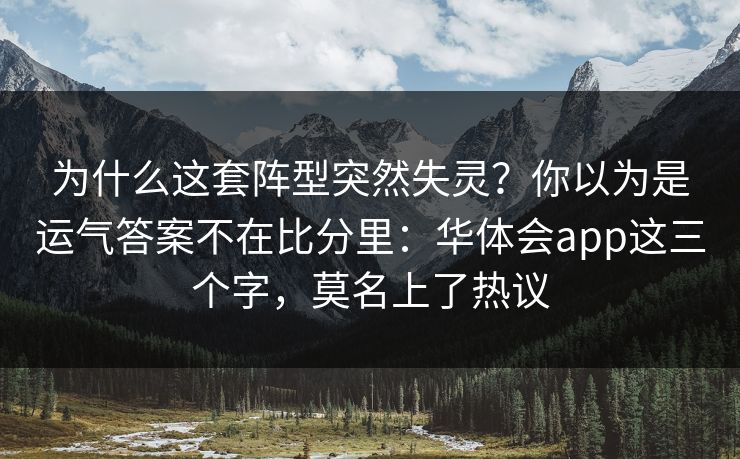 为什么这套阵型突然失灵？你以为是运气答案不在比分里：华体会app这三个字，莫名上了热议