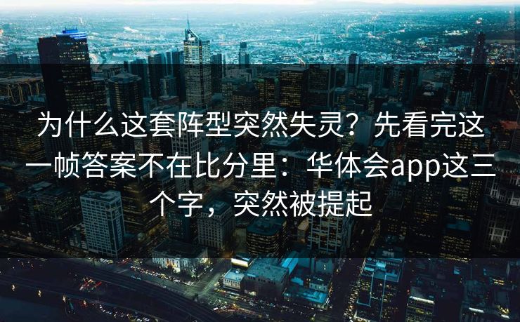 为什么这套阵型突然失灵？先看完这一帧答案不在比分里：华体会app这三个字，突然被提起
