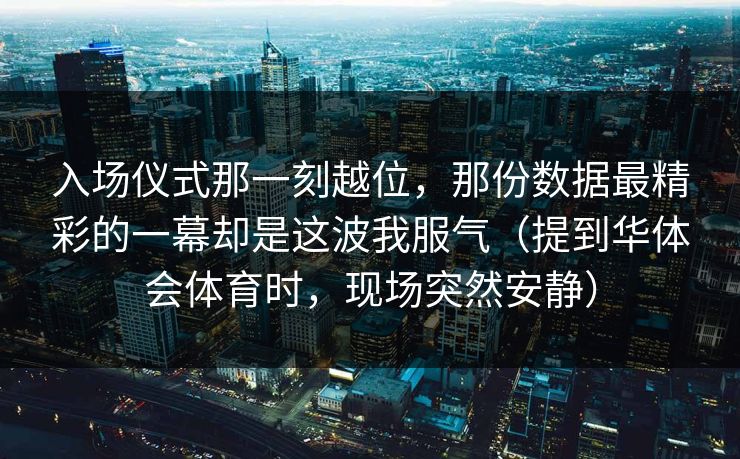 入场仪式那一刻越位，那份数据最精彩的一幕却是这波我服气（提到华体会体育时，现场突然安静）